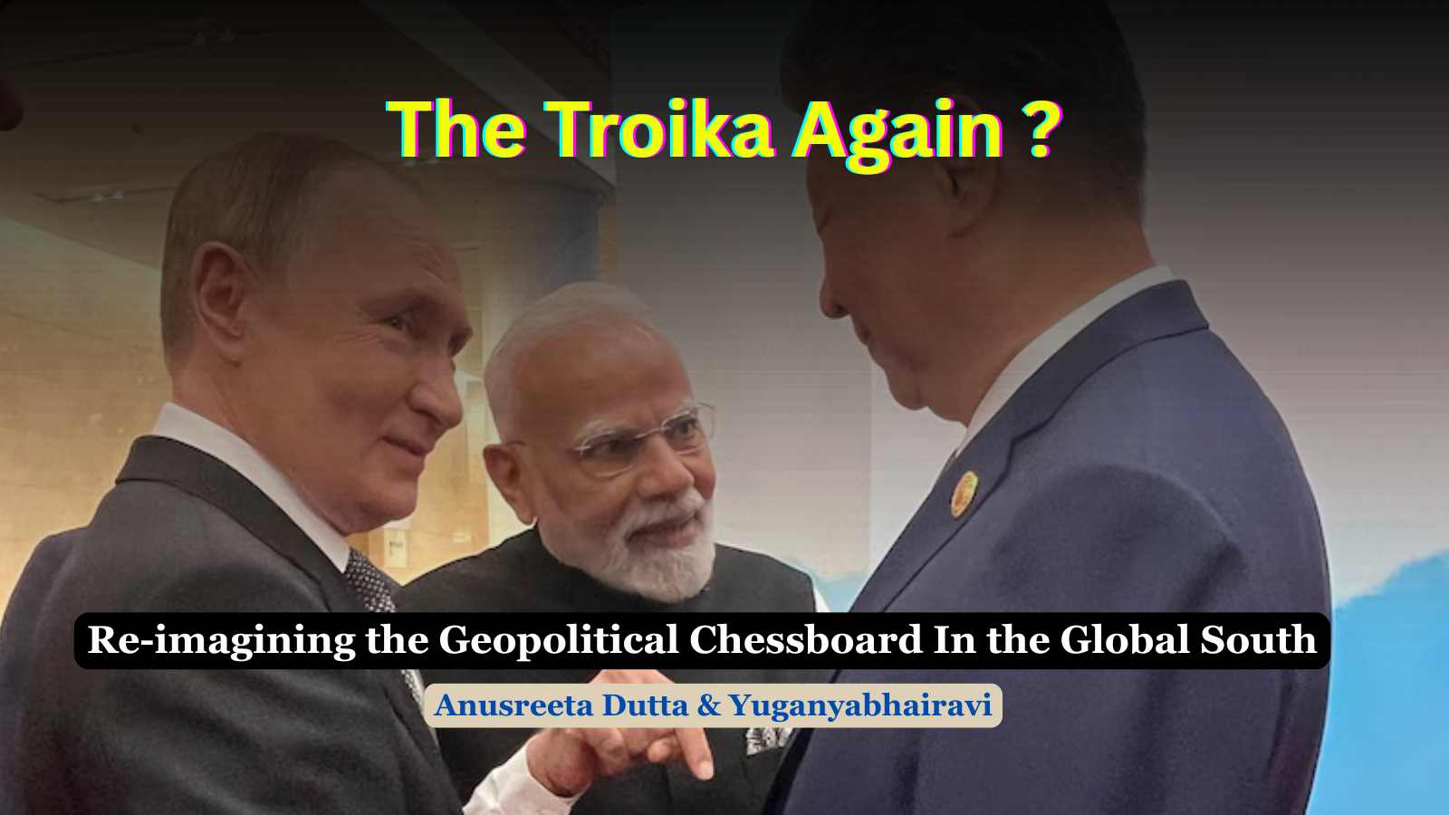 Tariff, Turmoil, and Troika: Re-imagining the Geopolitical Chessboard In the Global South