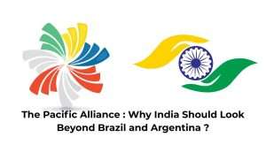 The Pacific Alliance : Why India Should Look Beyond Brazil and Argentina ?